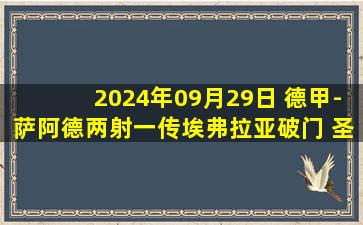 2024年09月29日 德甲-萨阿德两射一传埃弗拉亚破门 圣保利客场3-0弗赖堡